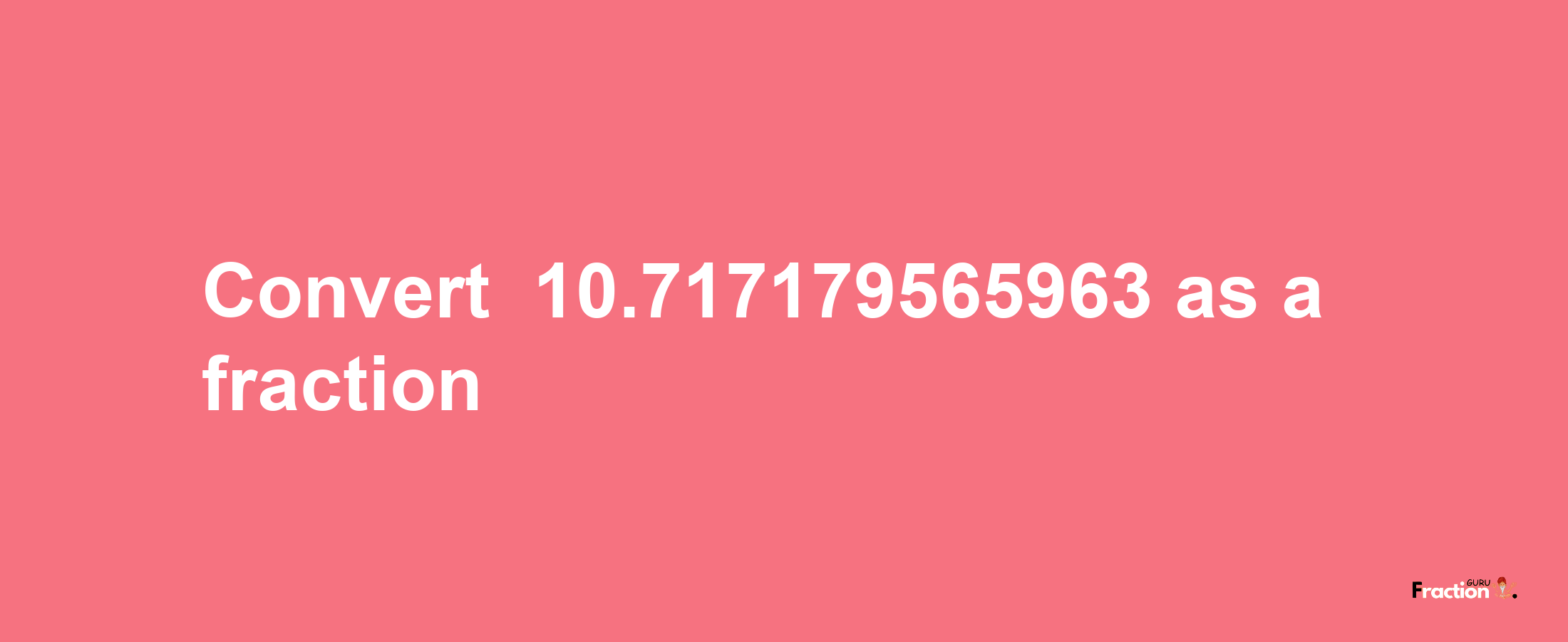 How to convert -10.717179565963 as a fraction