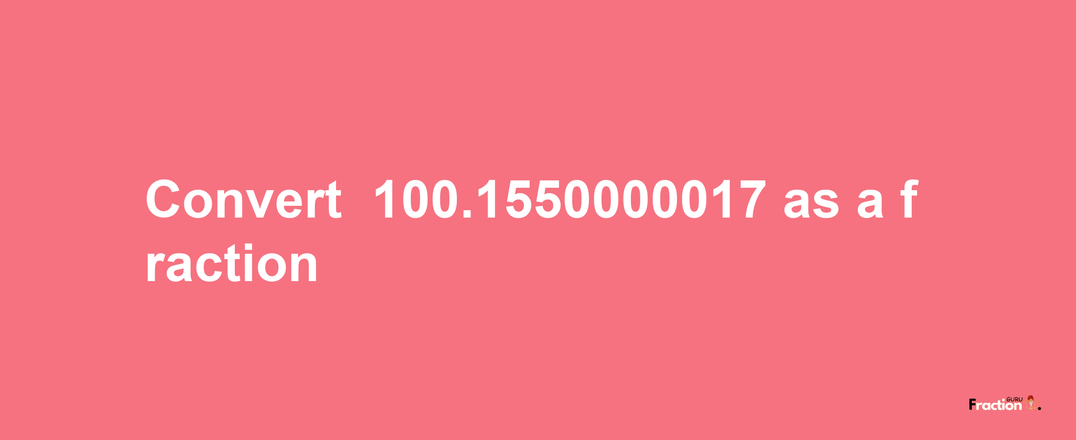 How to convert -100.1550000017 as a fraction