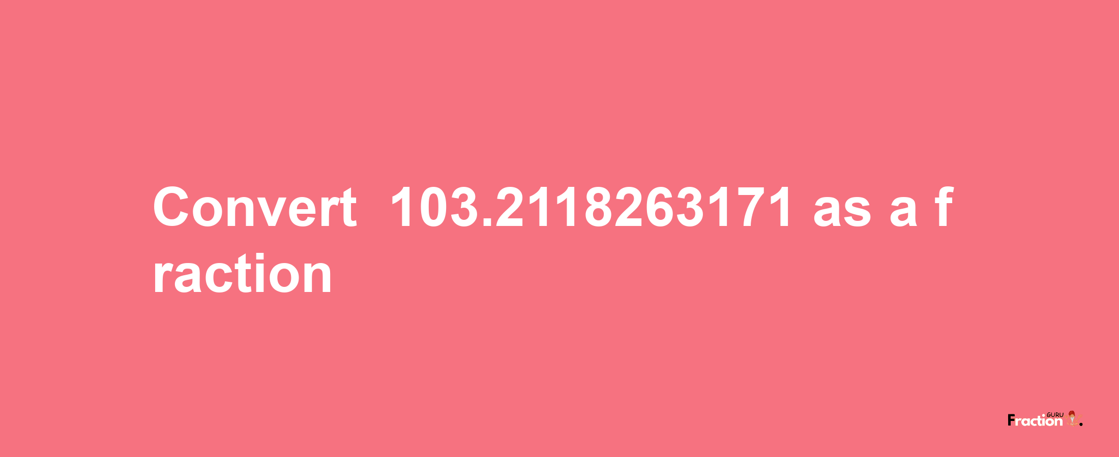 How to convert -103.2118263171 as a fraction