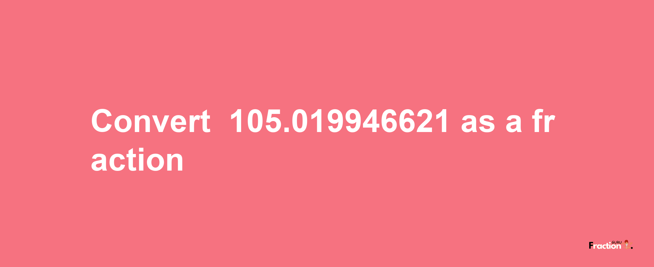 How to convert -105.019946621 as a fraction