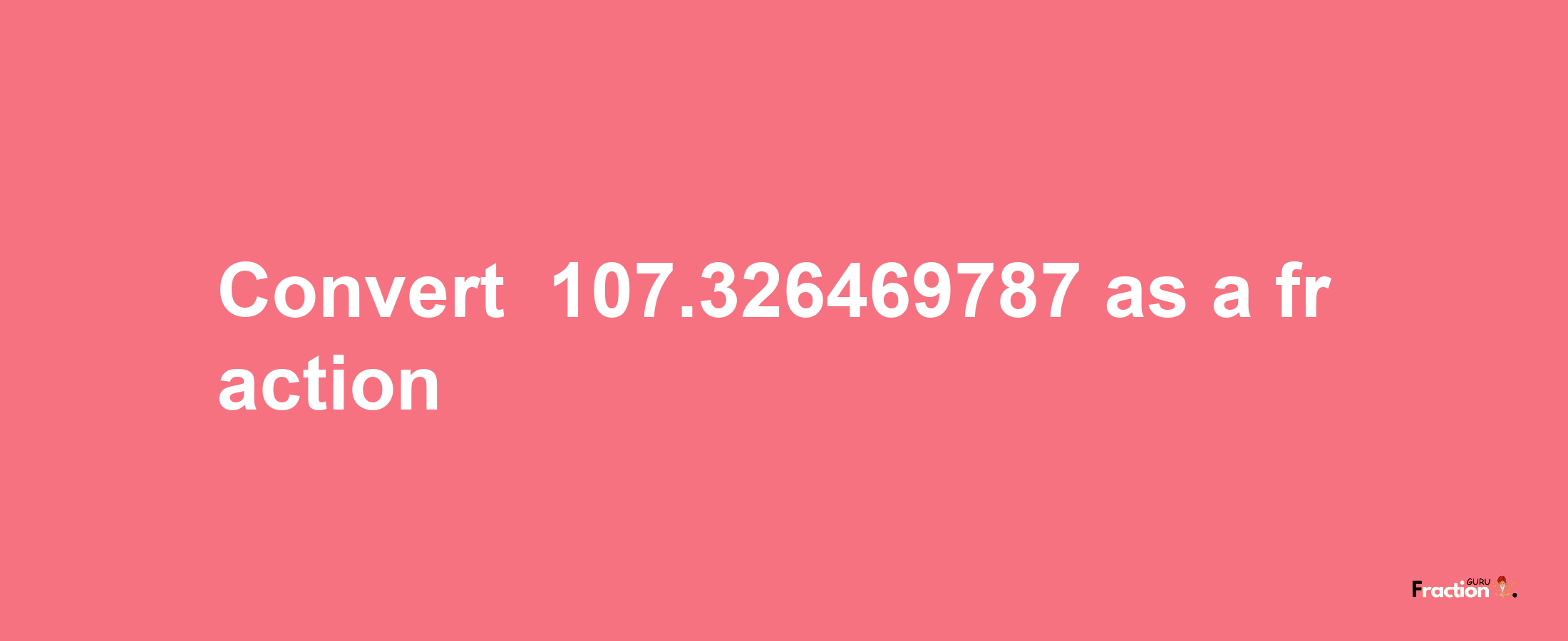 How to convert -107.326469787 as a fraction