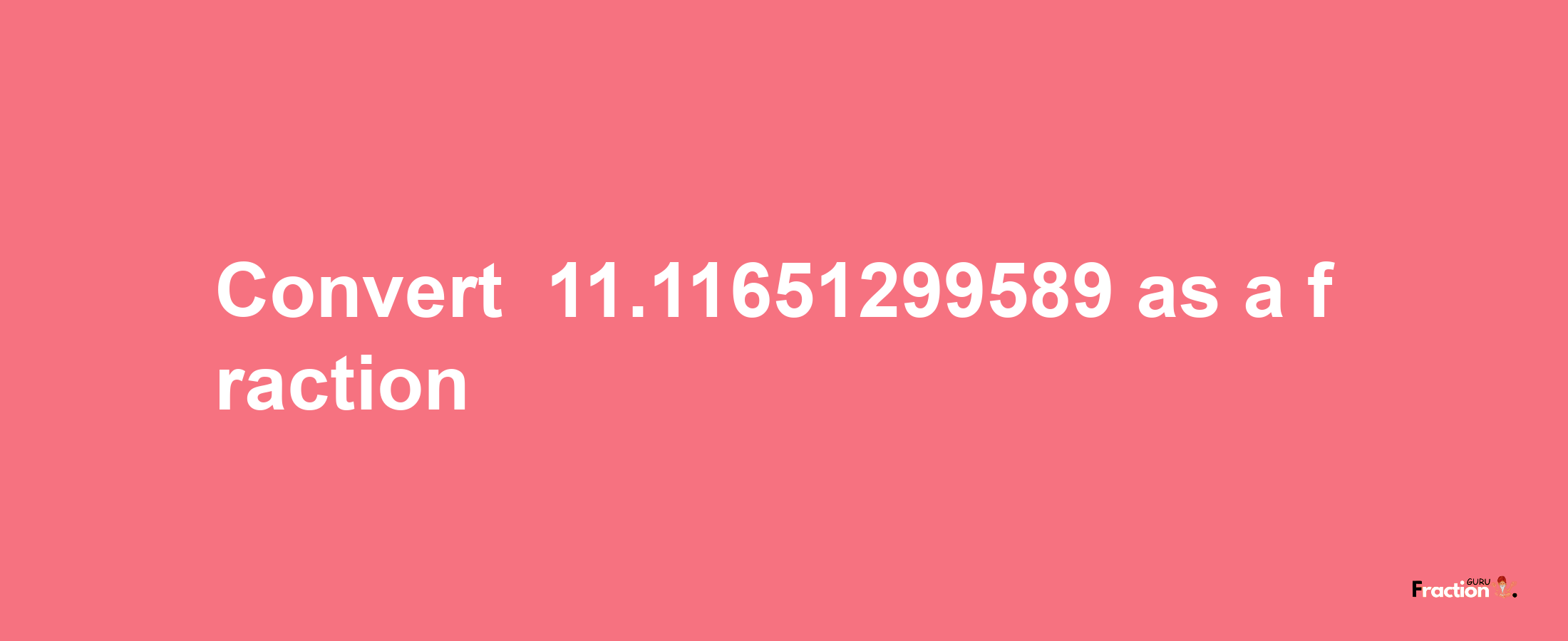 How to convert -11.11651299589 as a fraction