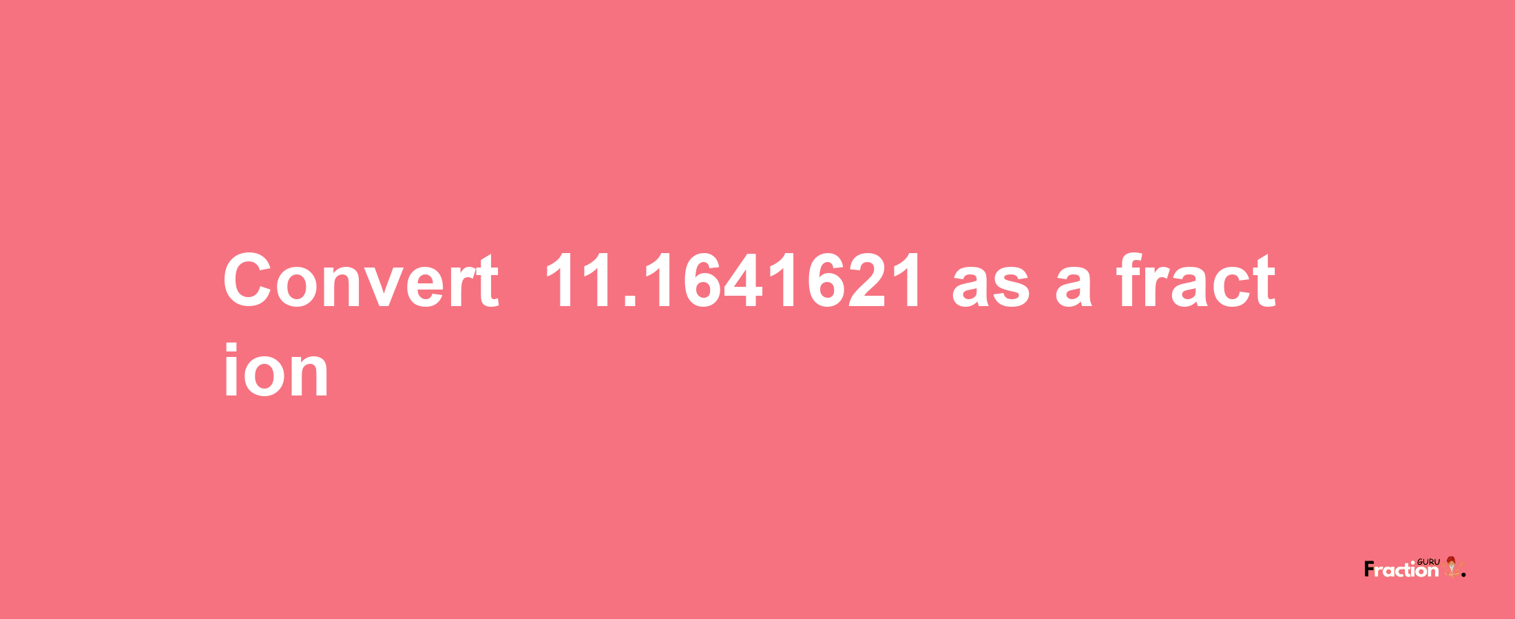 How to convert -11.1641621 as a fraction