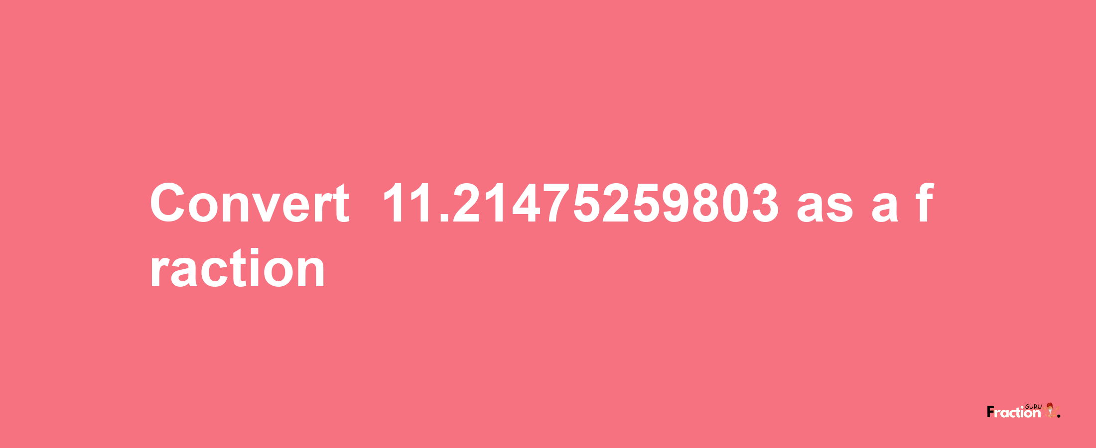 How to convert -11.21475259803 as a fraction