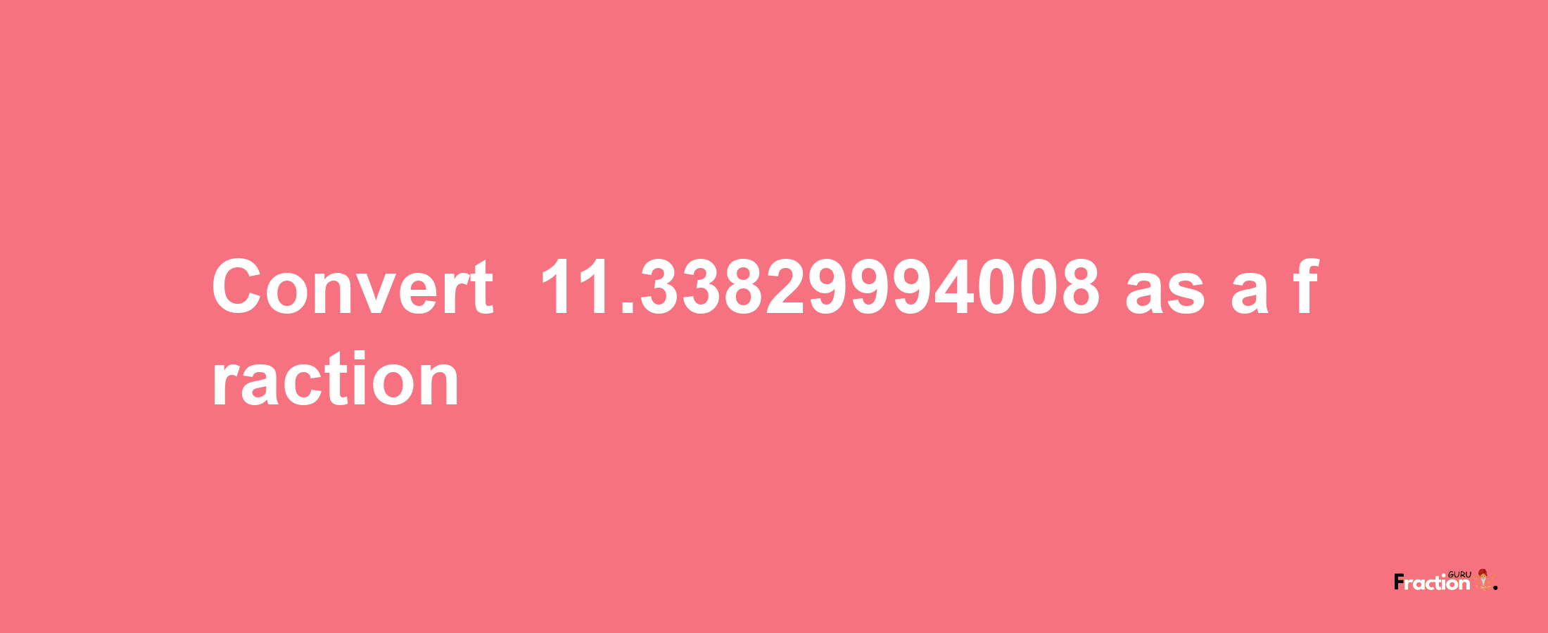 How to convert -11.33829994008 as a fraction