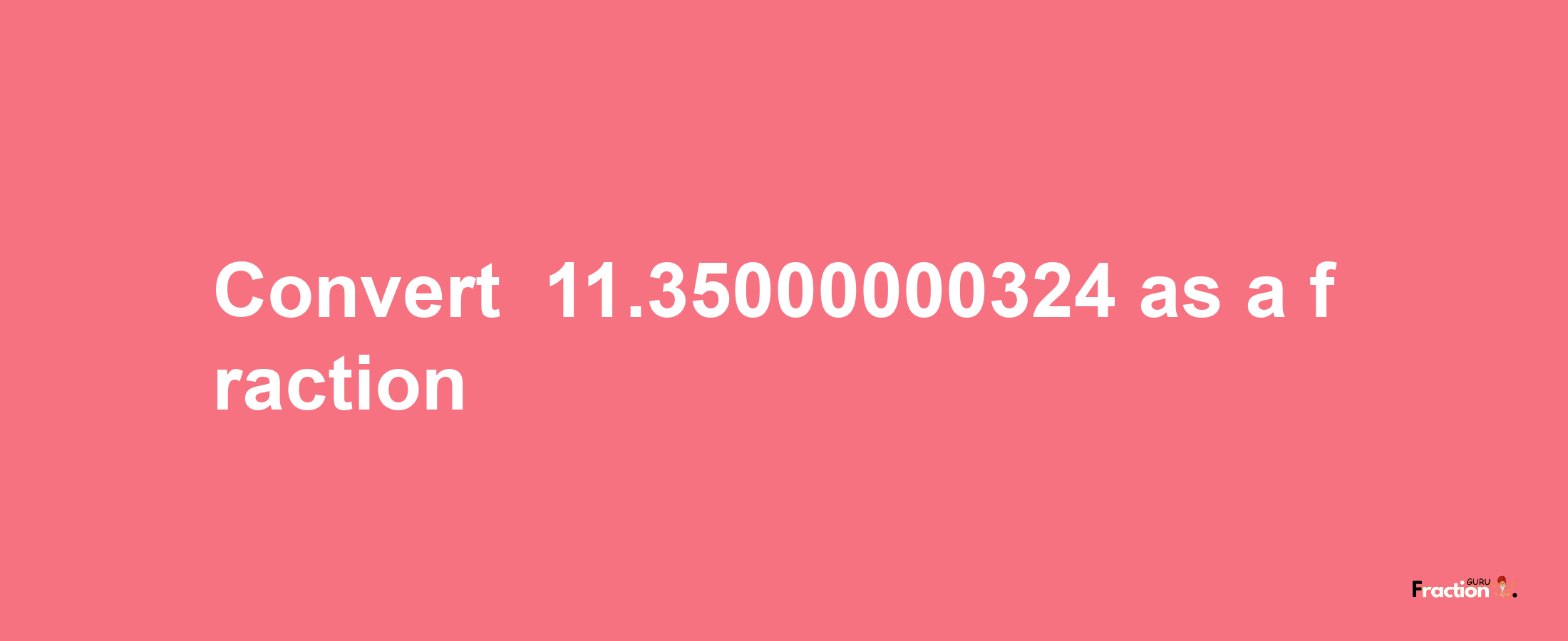 How to convert -11.35000000324 as a fraction