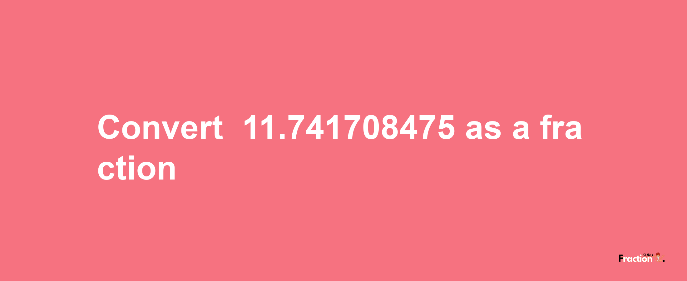 How to convert -11.741708475 as a fraction