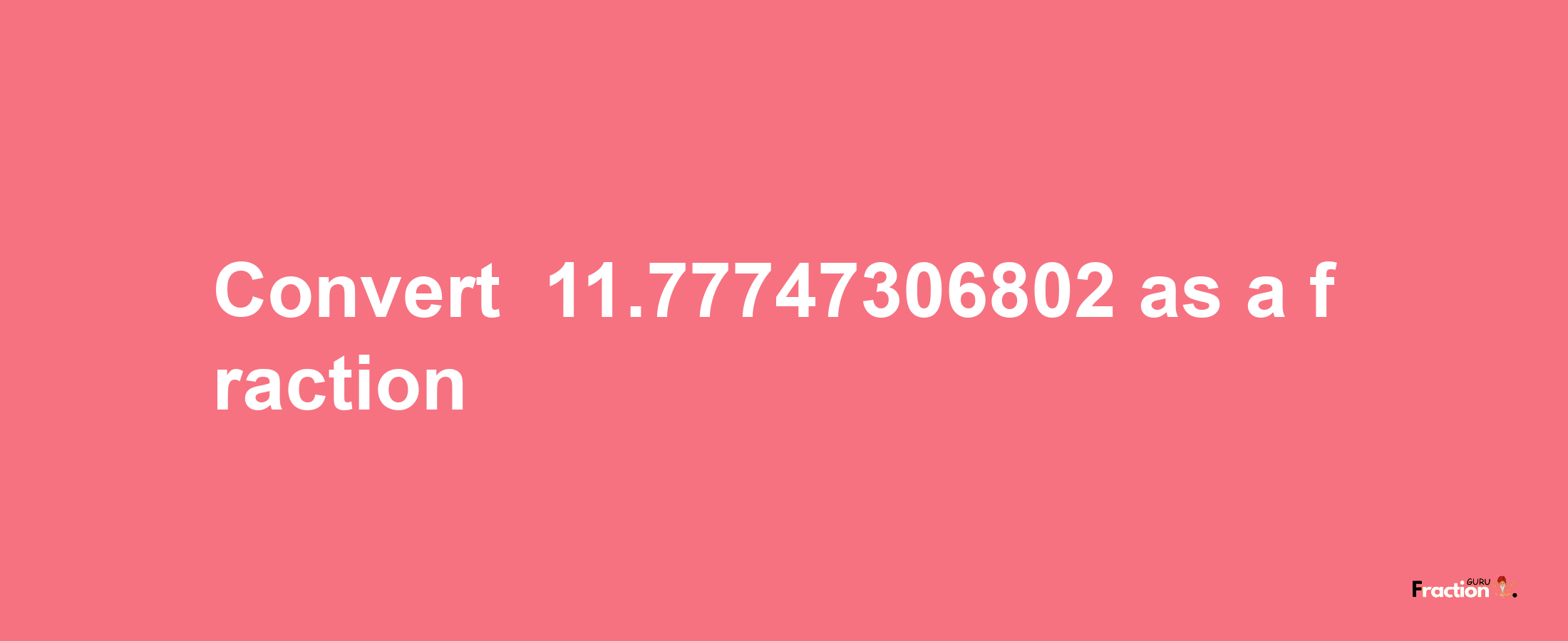 How to convert -11.77747306802 as a fraction