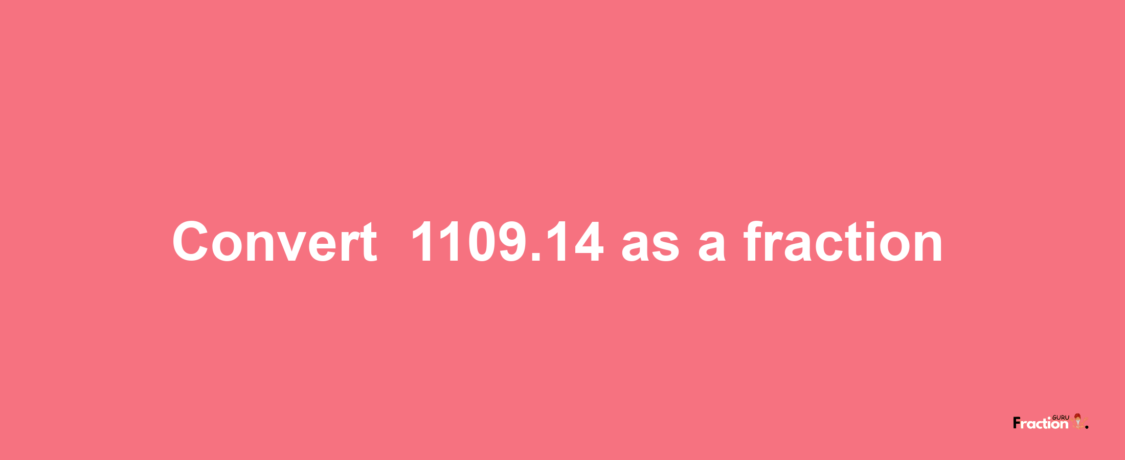 How to convert -1109.14 as a fraction