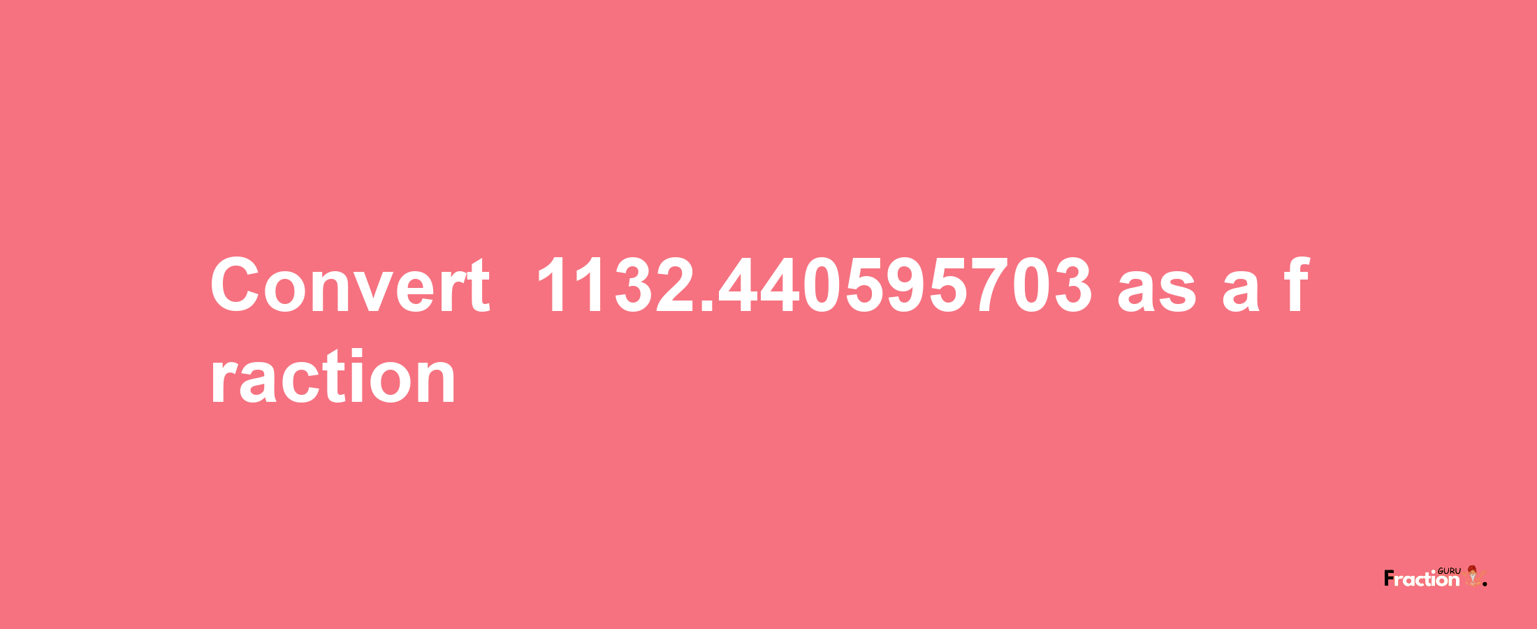 How to convert -1132.440595703 as a fraction