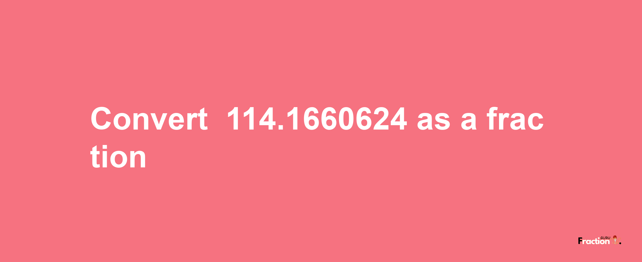 How to convert -114.1660624 as a fraction