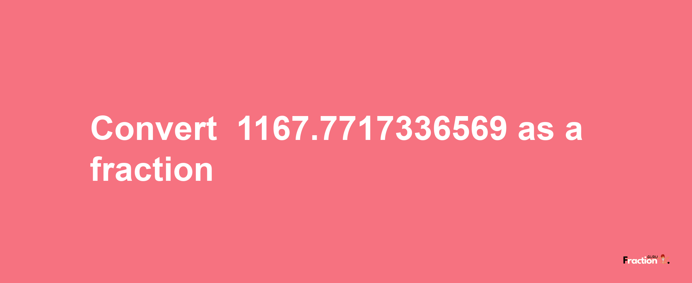 How to convert -1167.7717336569 as a fraction