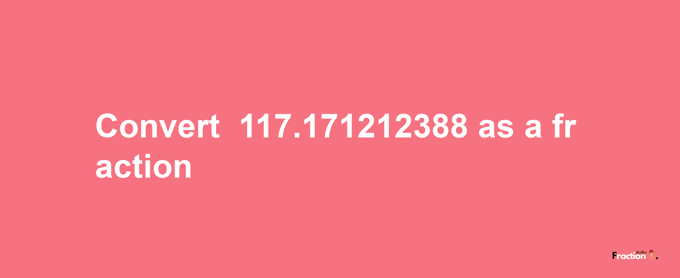 How to convert -117.171212388 as a fraction