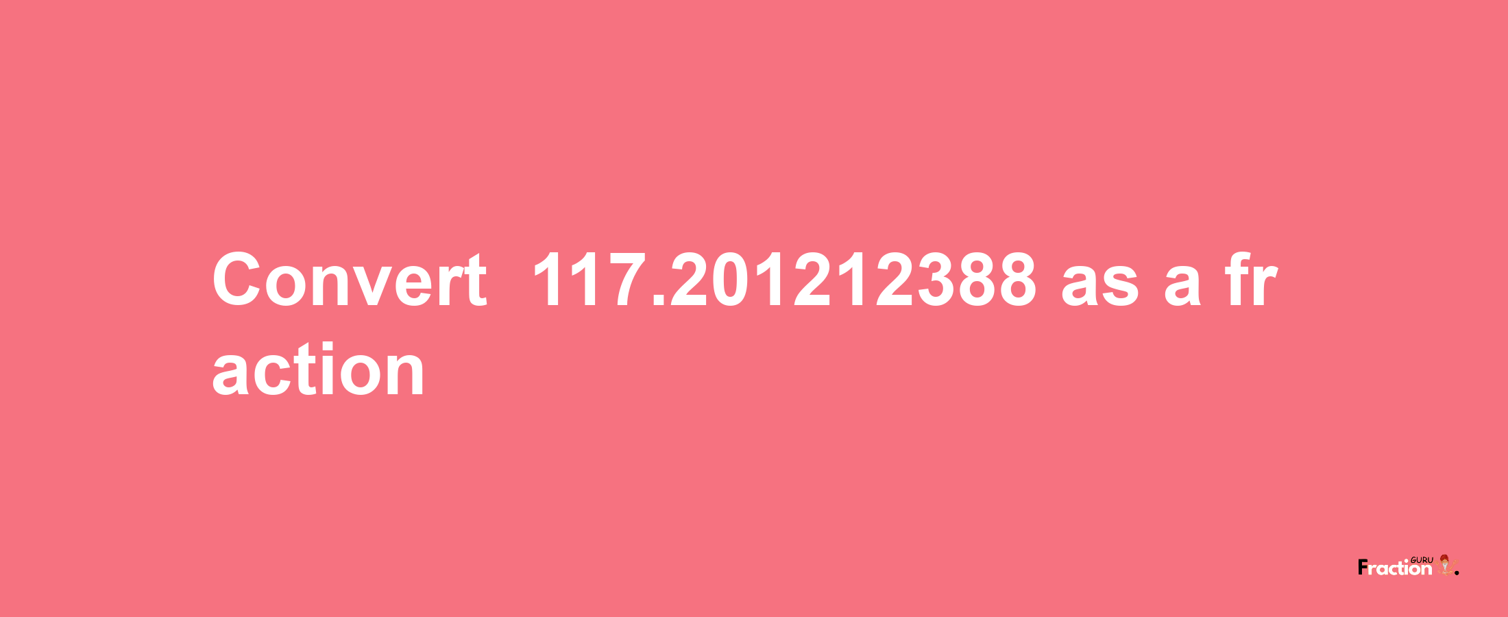 How to convert -117.201212388 as a fraction