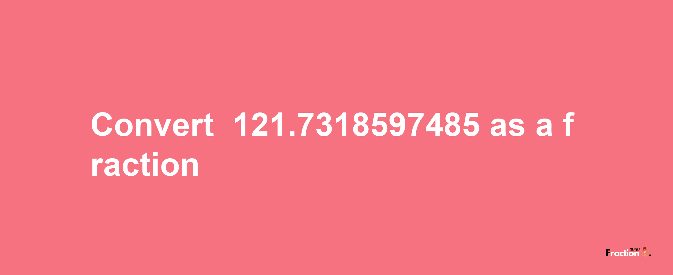 How to convert -121.7318597485 as a fraction