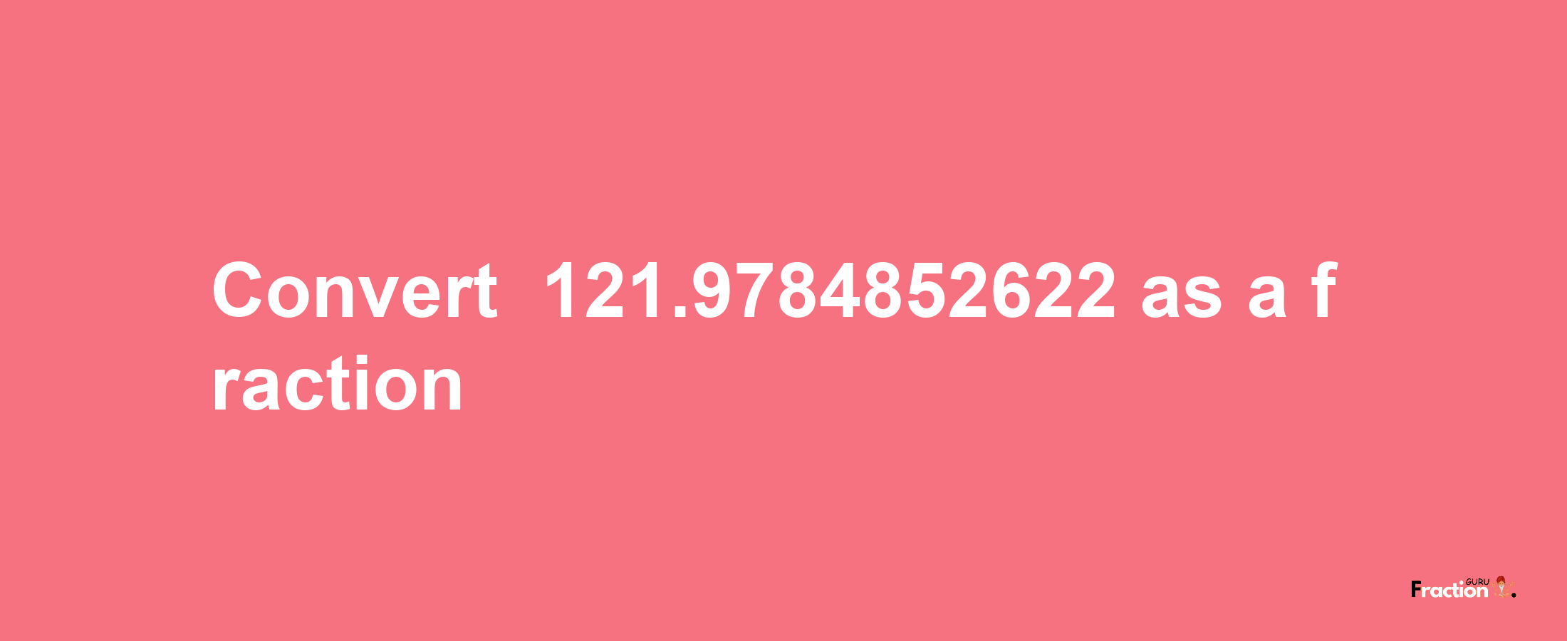 How to convert -121.9784852622 as a fraction