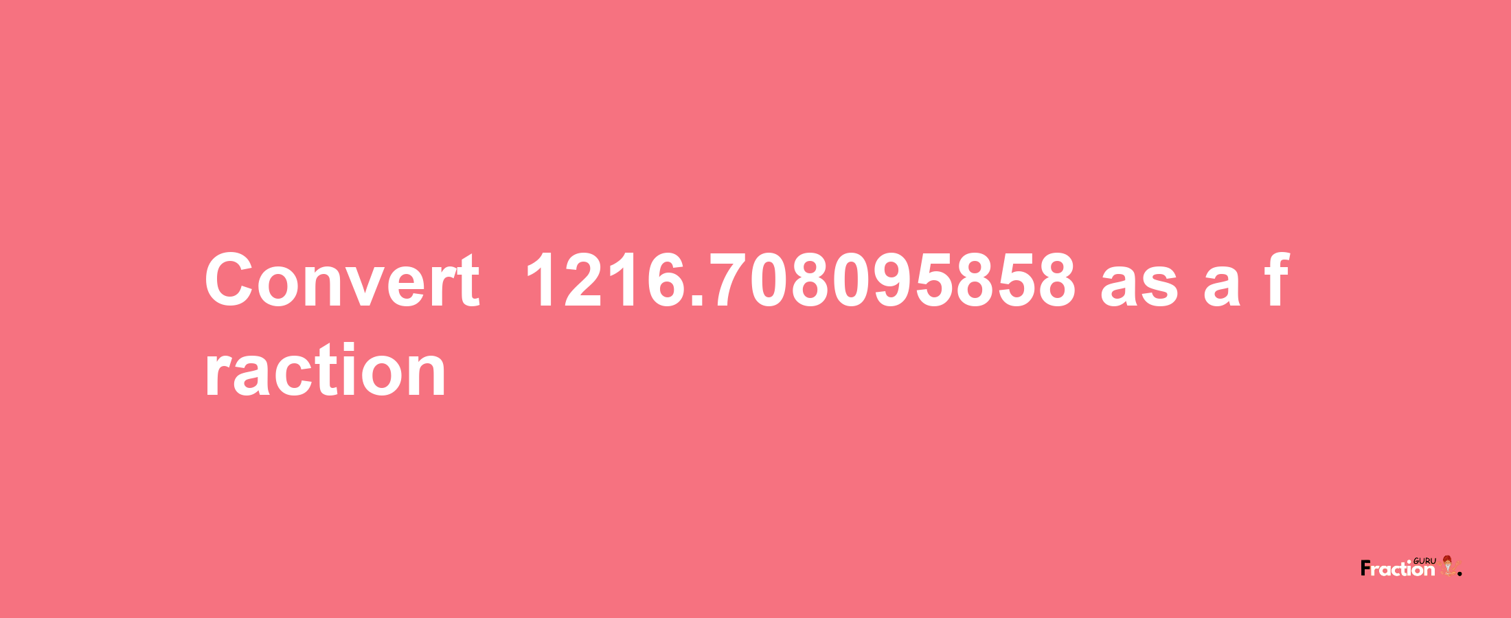 How to convert -1216.708095858 as a fraction