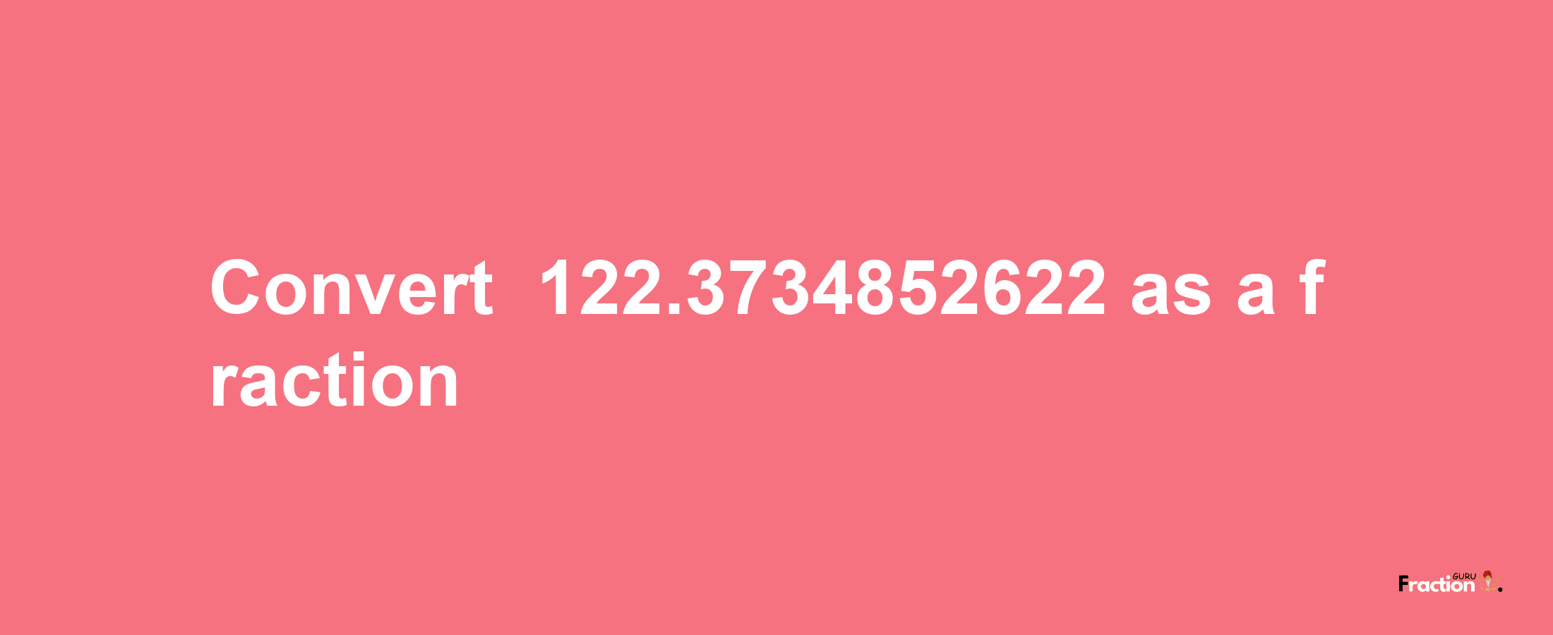 How to convert -122.3734852622 as a fraction