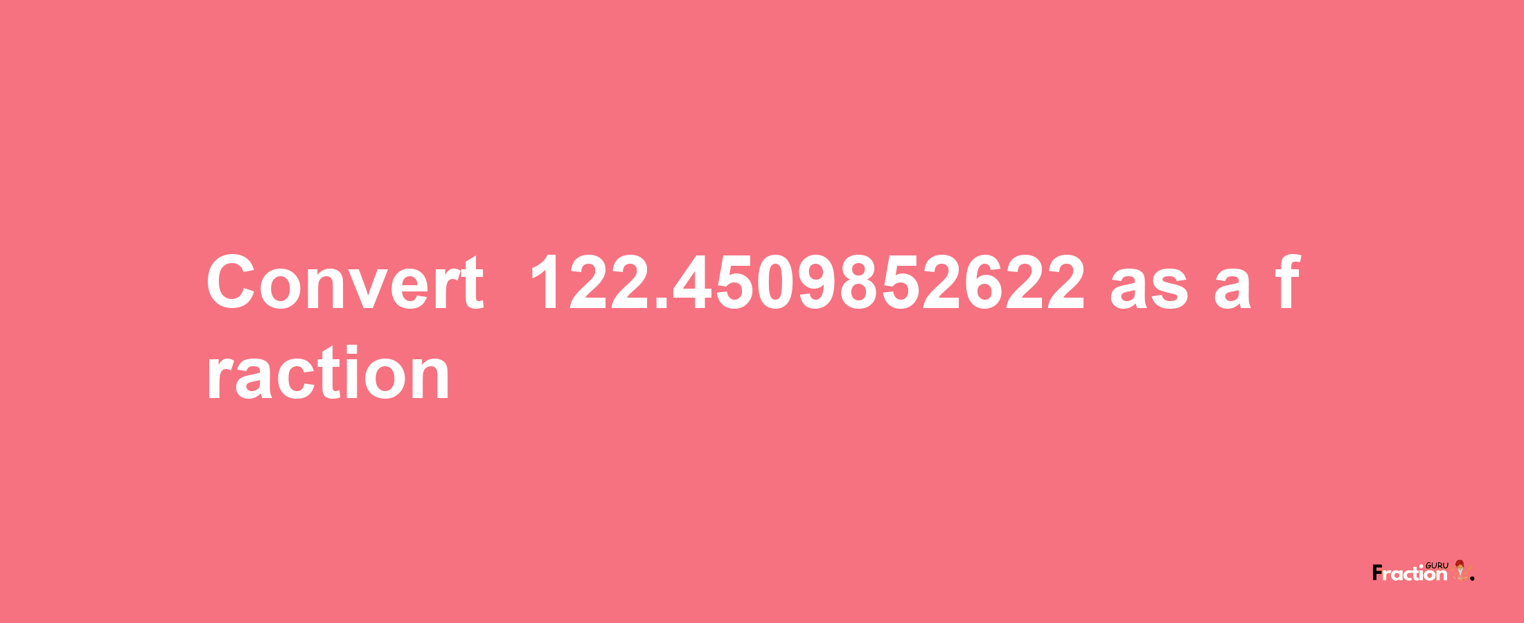 How to convert -122.4509852622 as a fraction