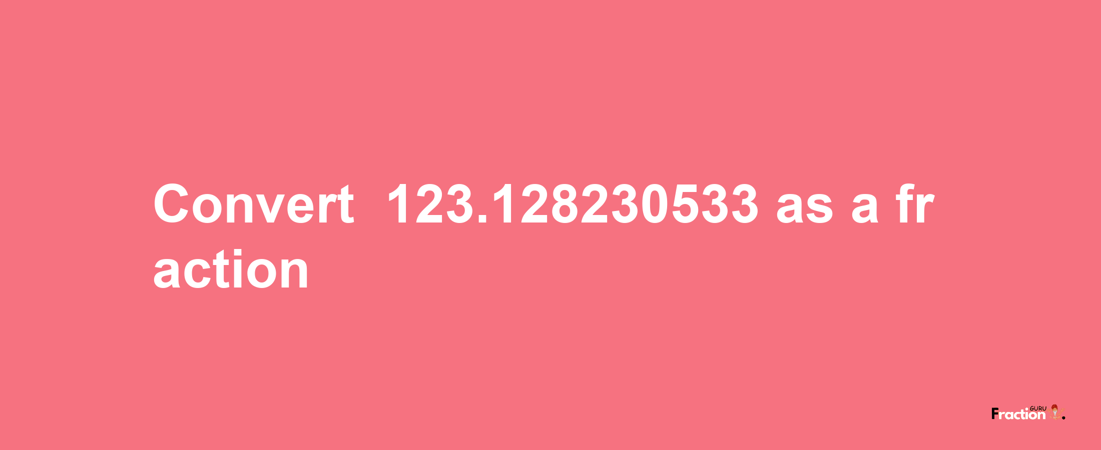 How to convert -123.128230533 as a fraction