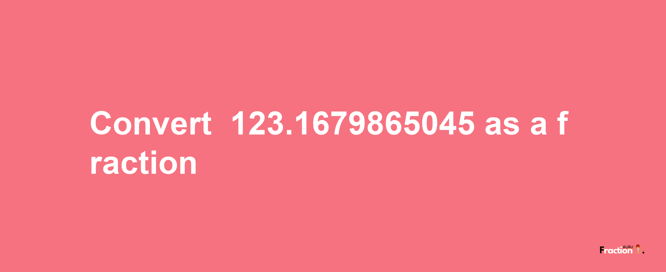 How to convert -123.1679865045 as a fraction