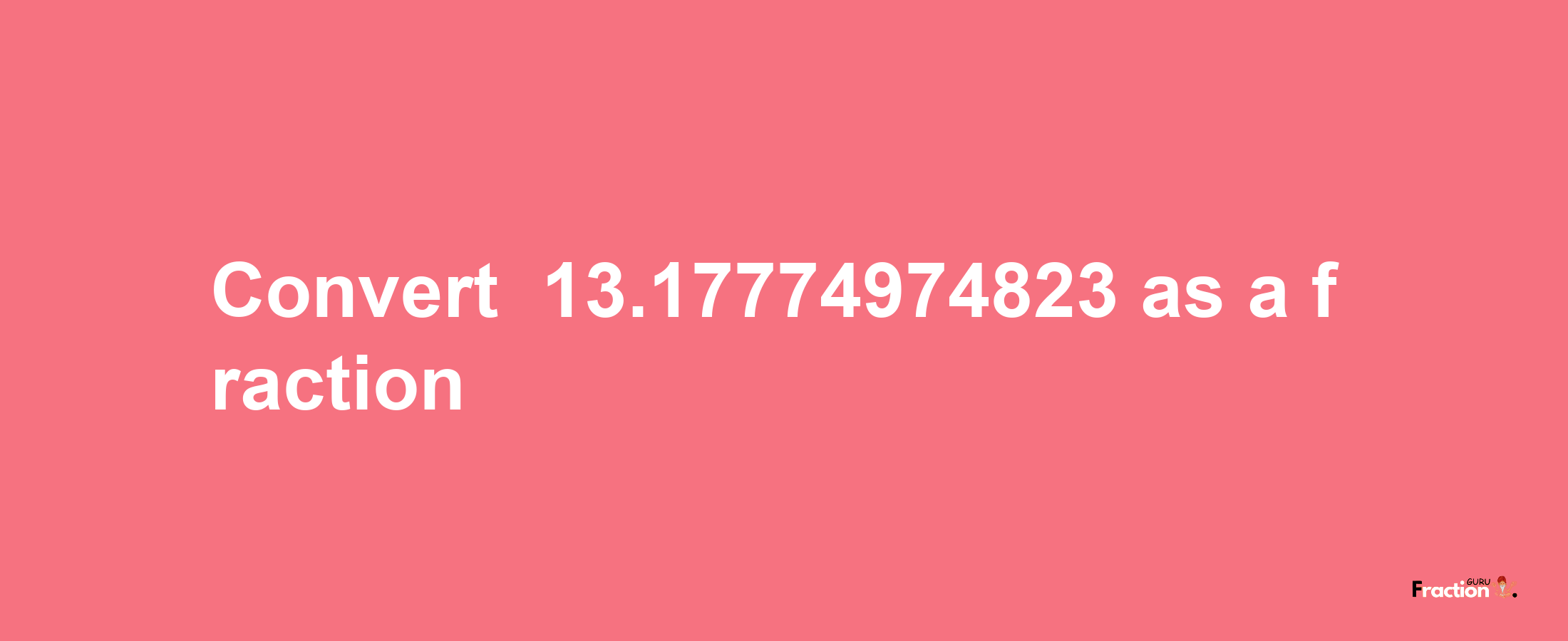 How to convert -13.17774974823 as a fraction