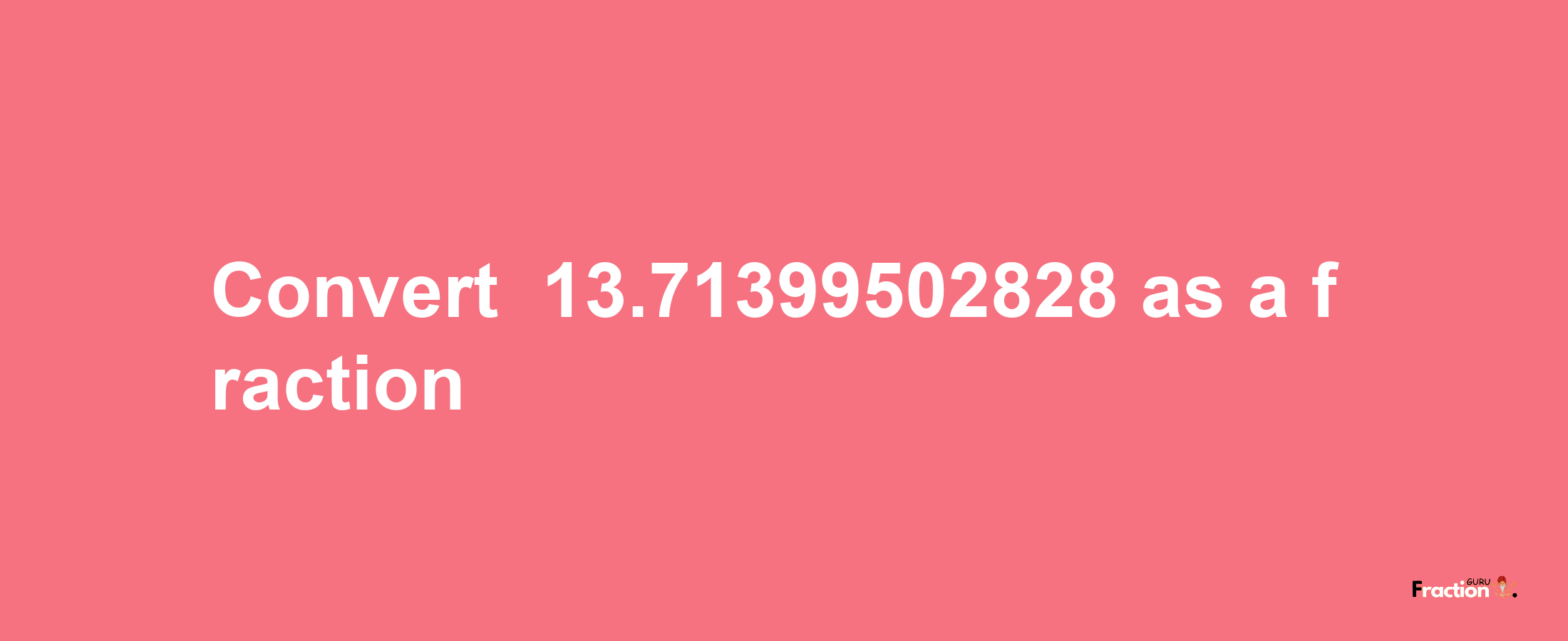 How to convert -13.71399502828 as a fraction