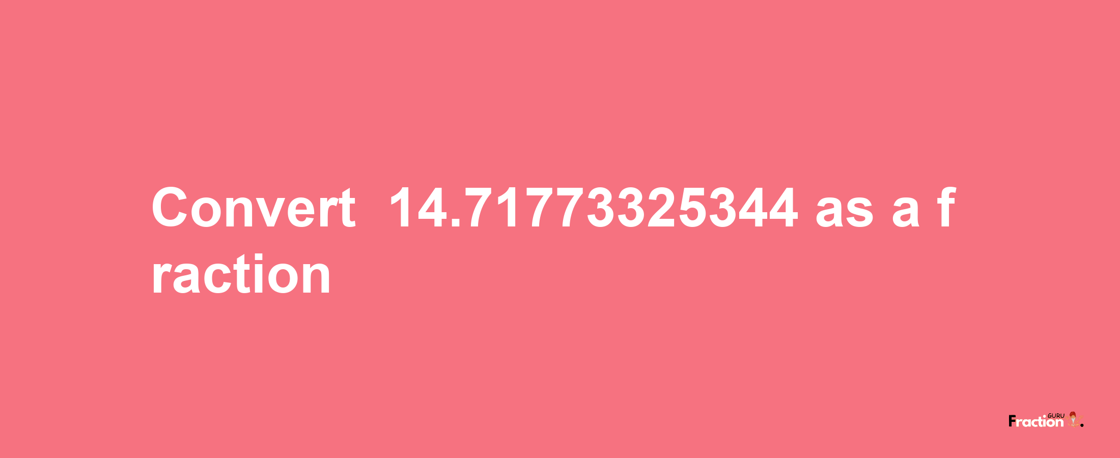 How to convert -14.71773325344 as a fraction