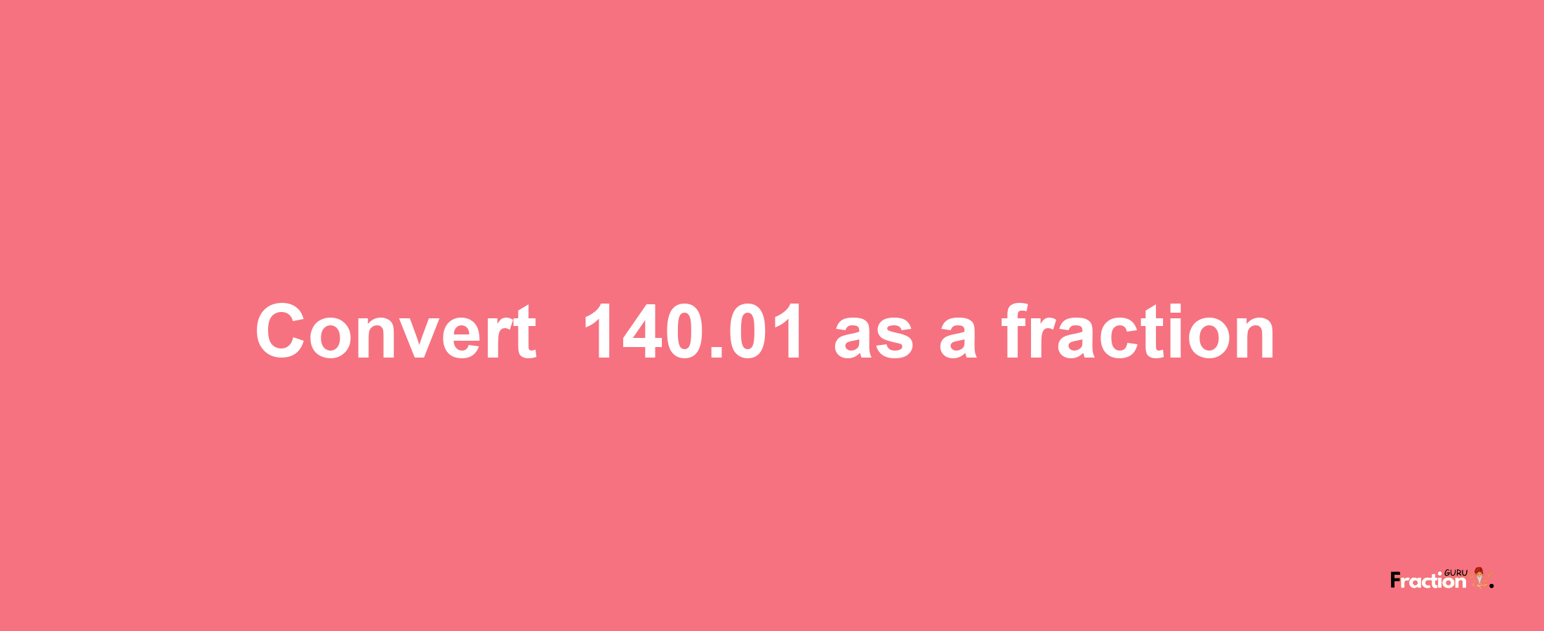 How to convert -140.01 as a fraction