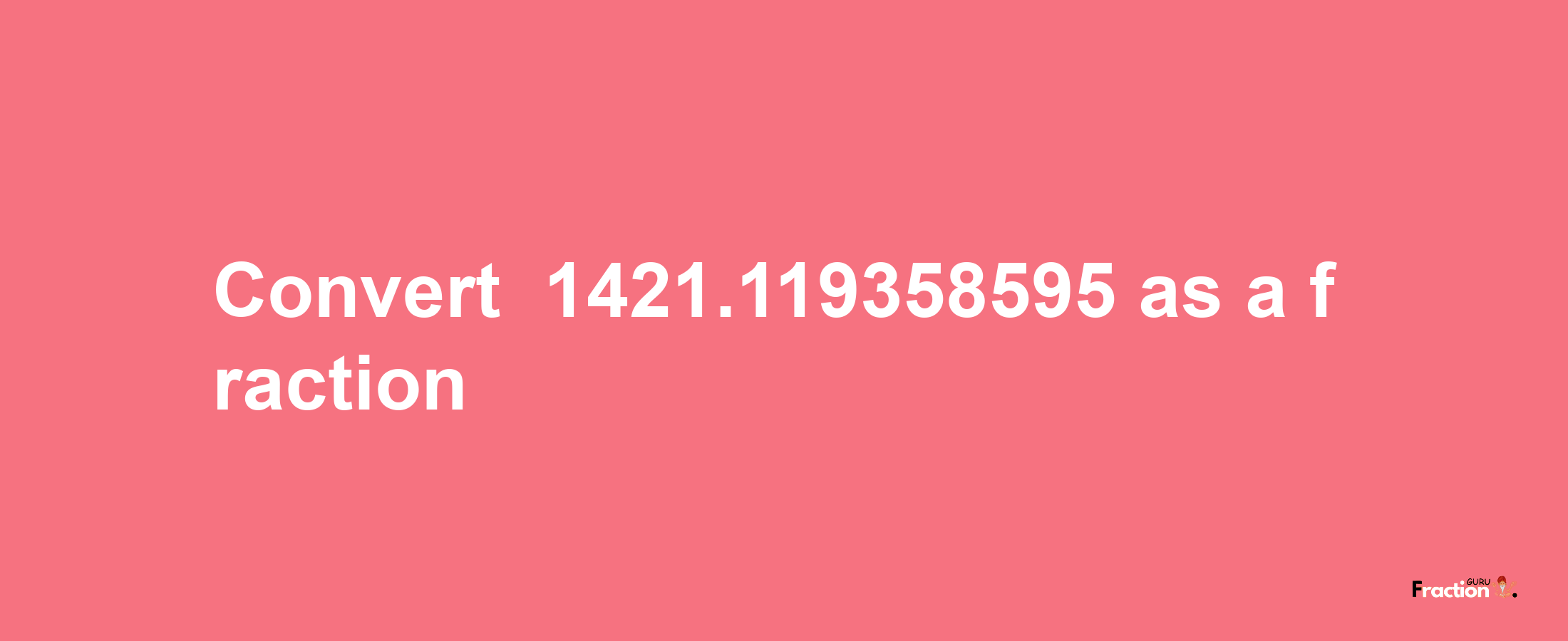 How to convert -1421.119358595 as a fraction