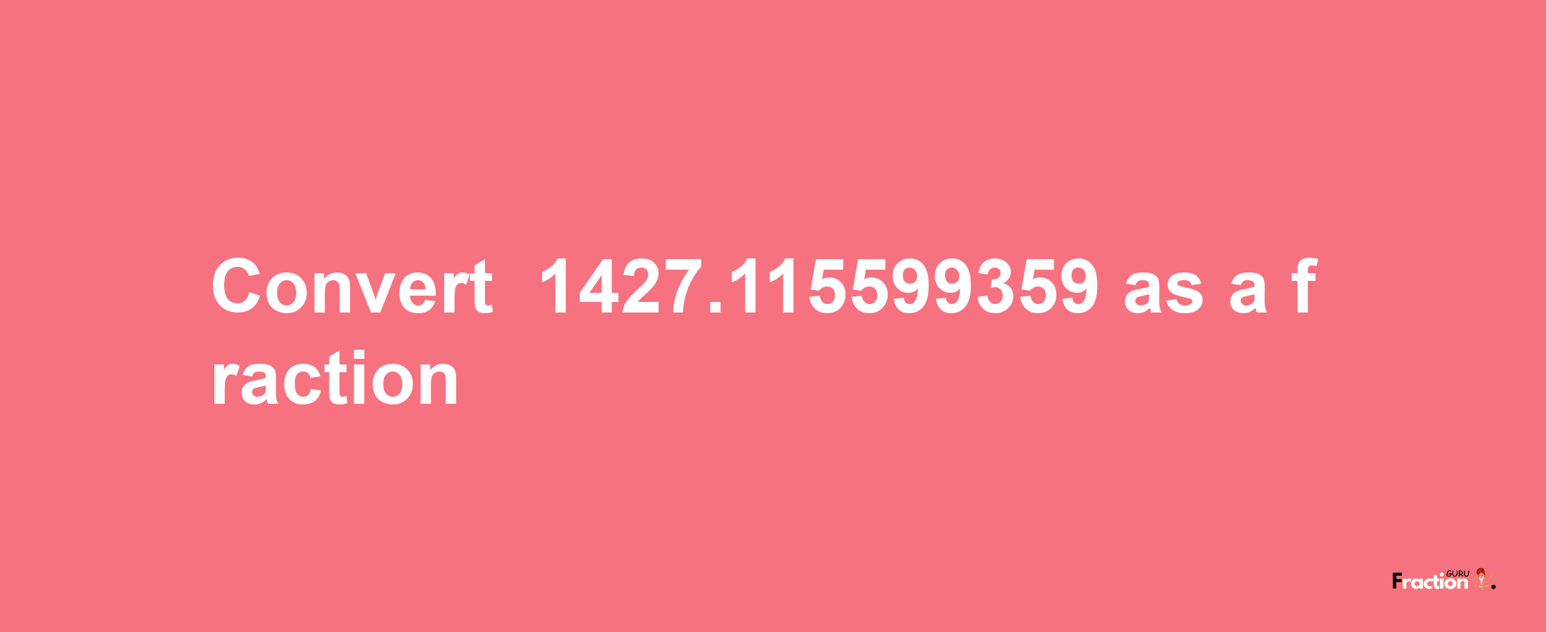 How to convert -1427.115599359 as a fraction