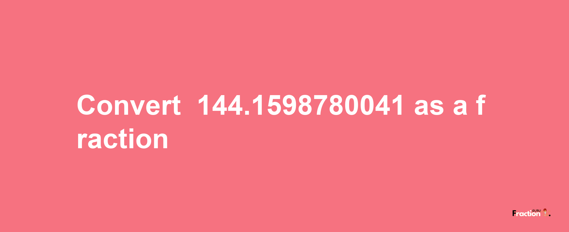 How to convert -144.1598780041 as a fraction