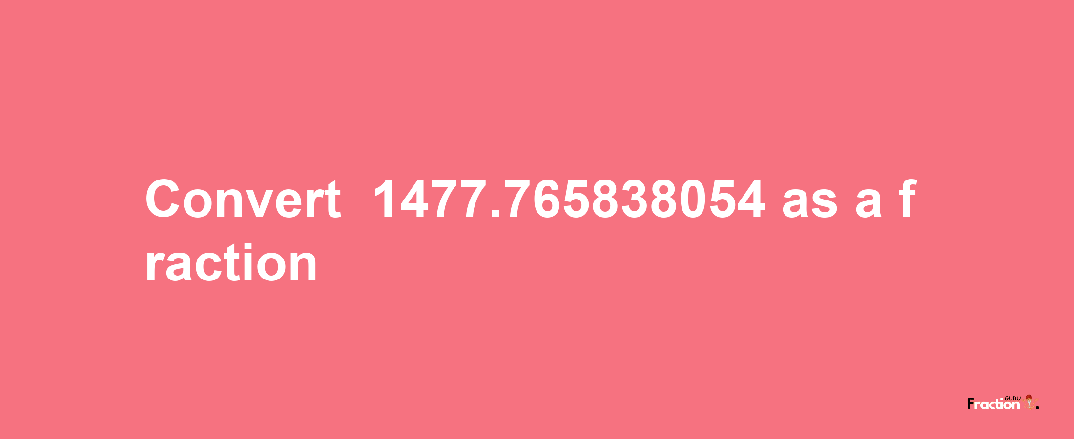 How to convert -1477.765838054 as a fraction