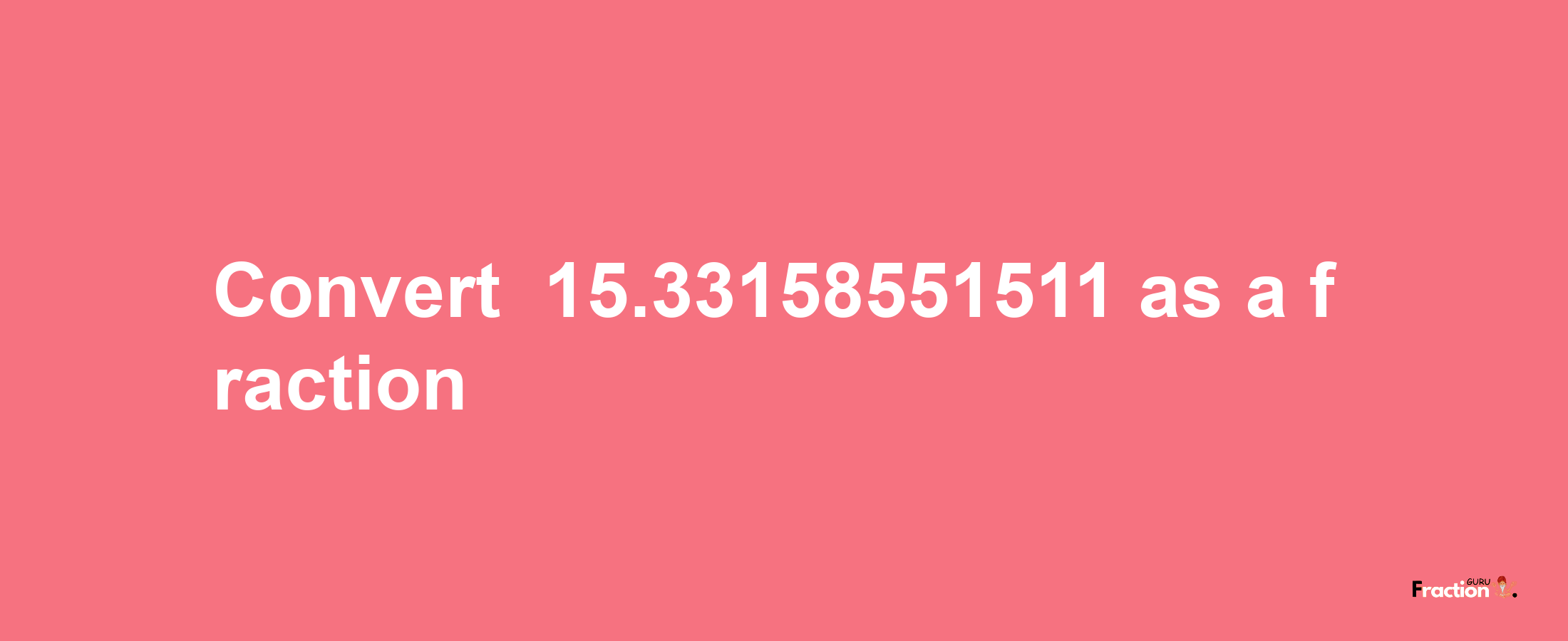 How to convert -15.33158551511 as a fraction