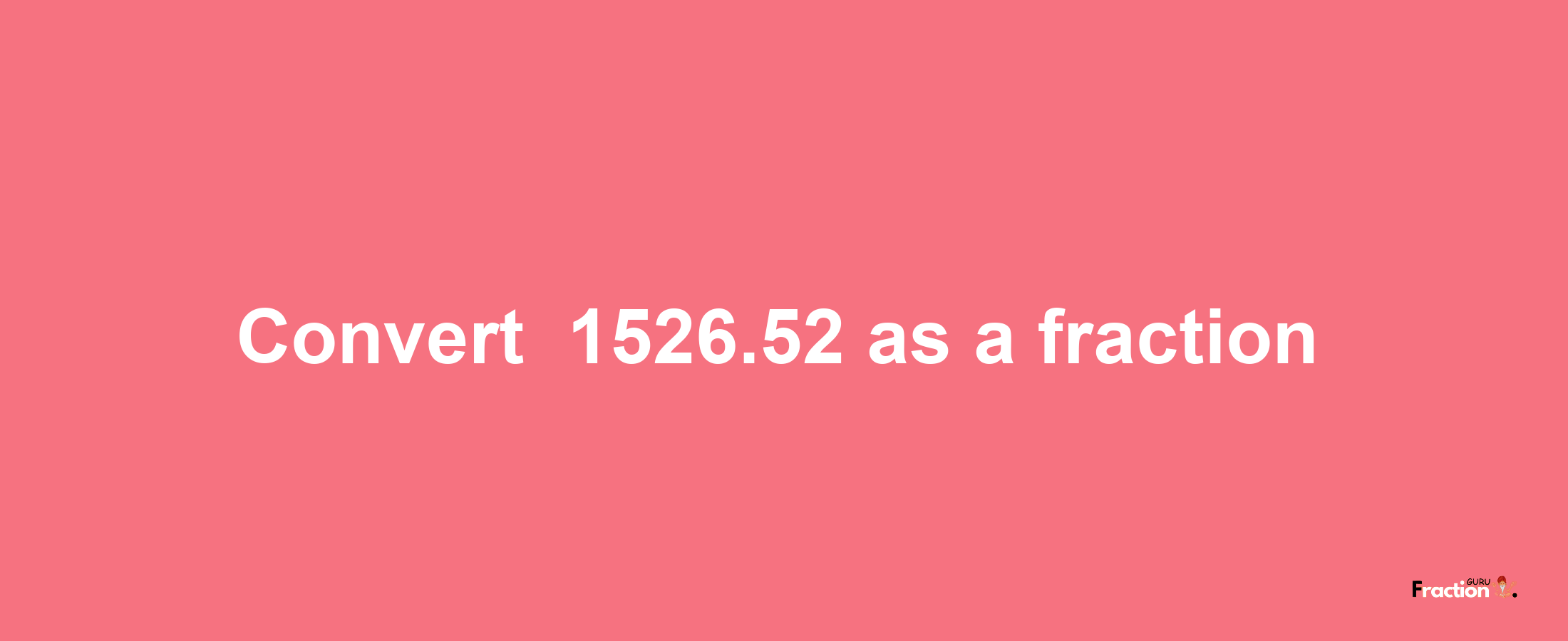 How to convert -1526.52 as a fraction