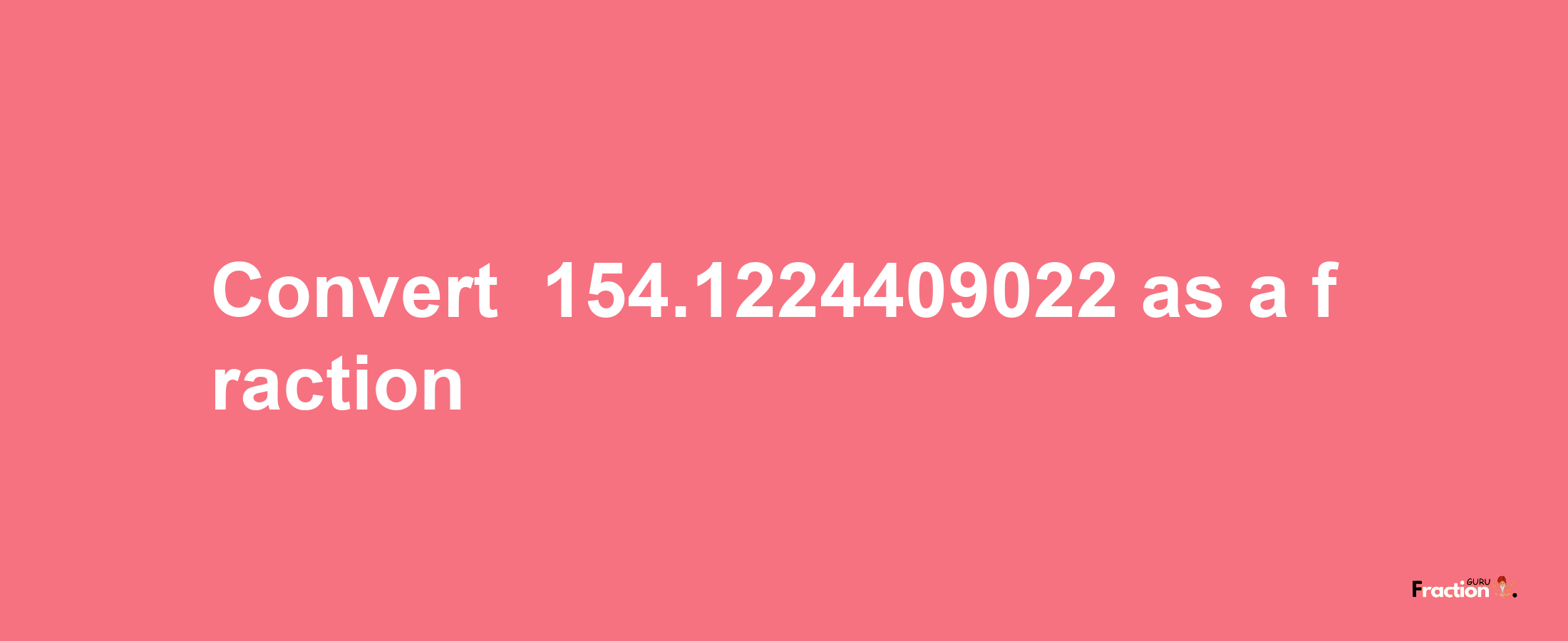 How to convert -154.1224409022 as a fraction