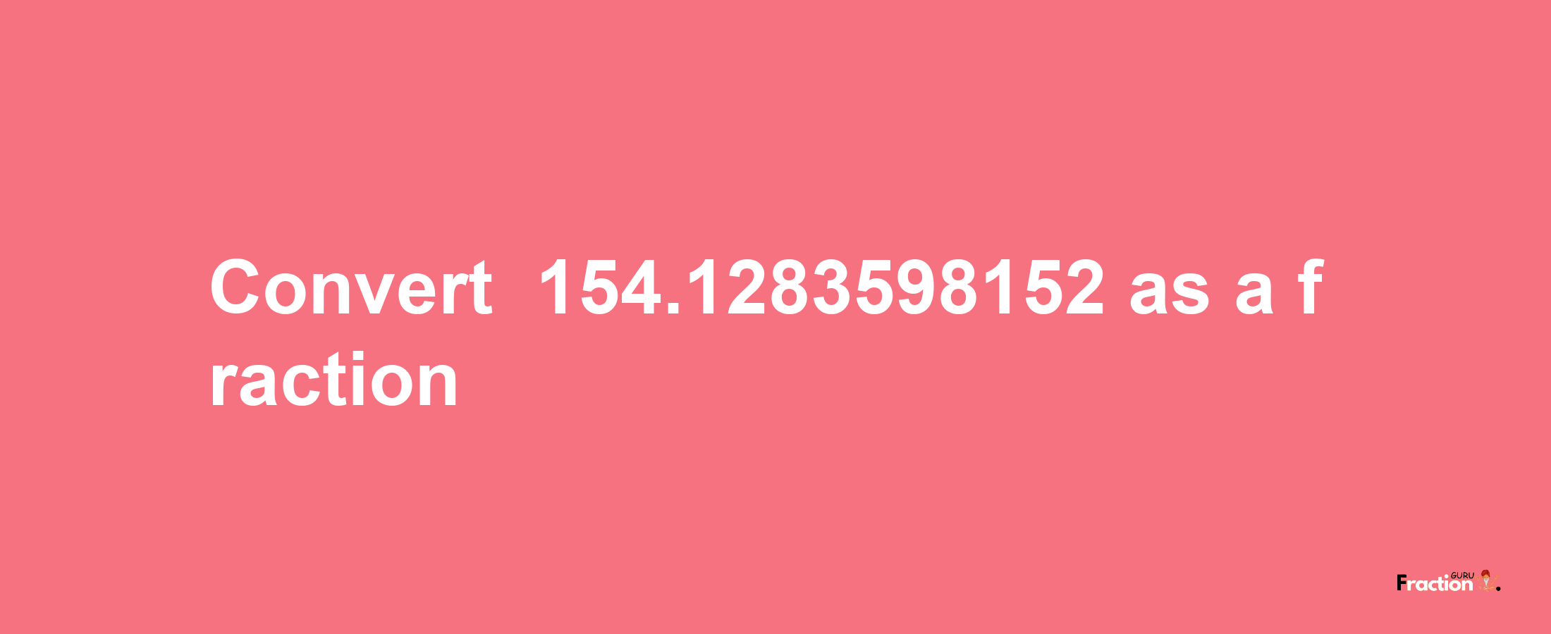 How to convert -154.1283598152 as a fraction