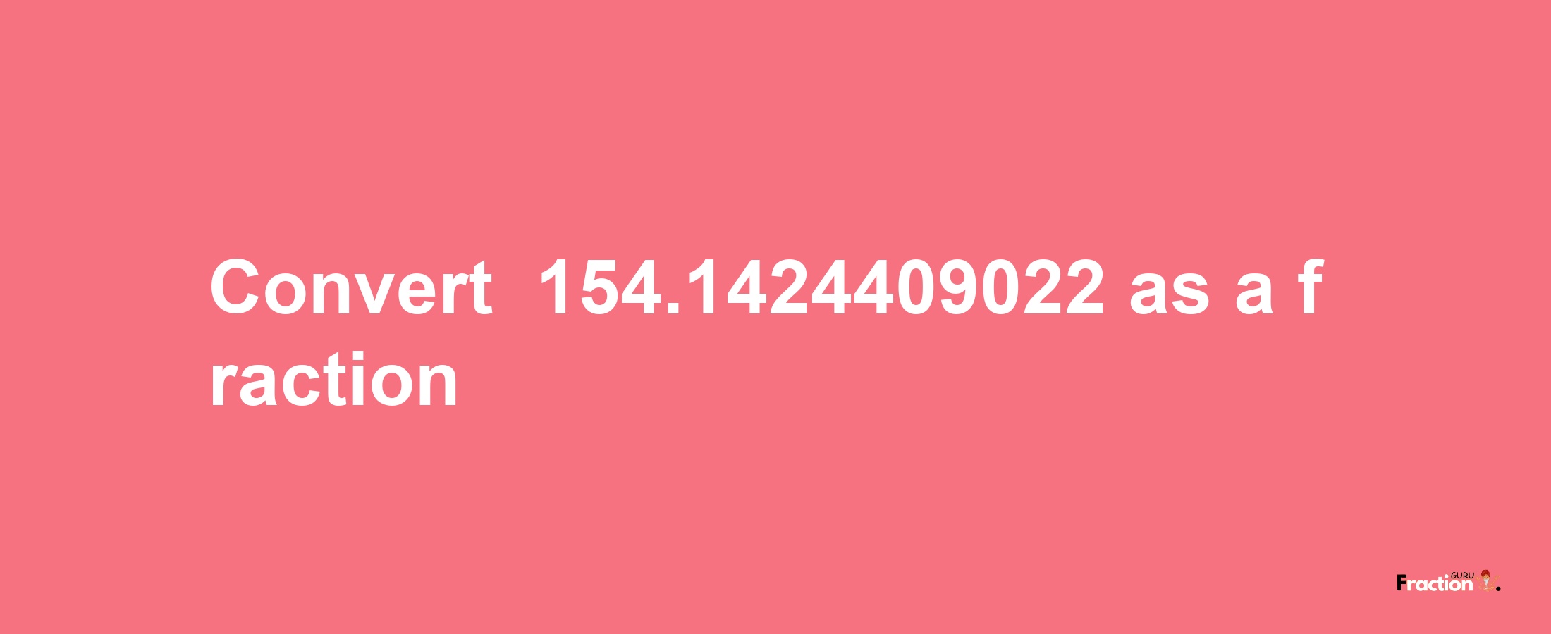 How to convert -154.1424409022 as a fraction