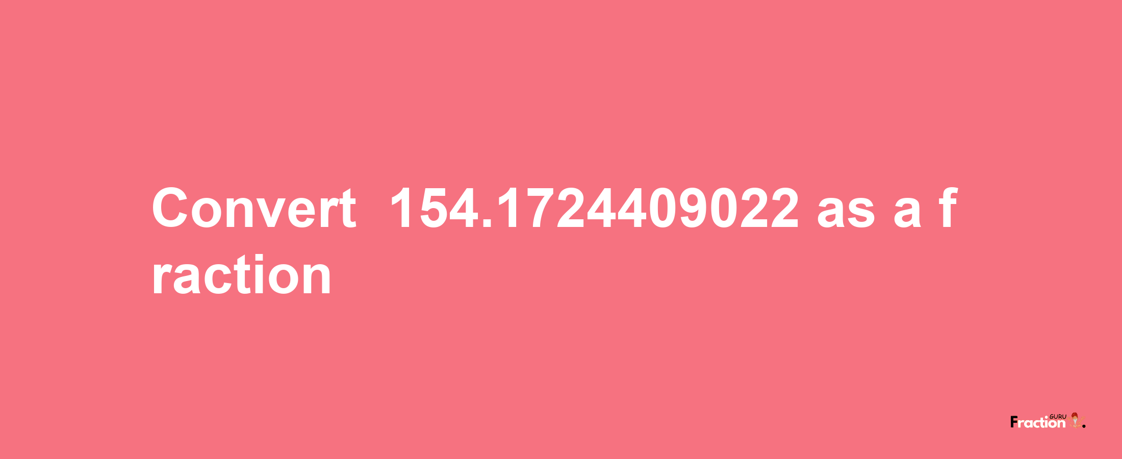 How to convert -154.1724409022 as a fraction