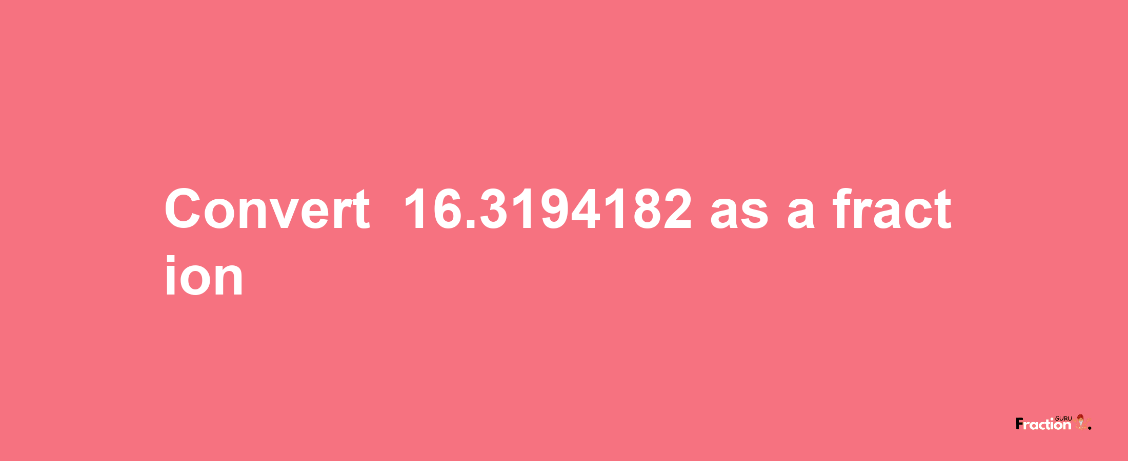 How to convert -16.3194182 as a fraction