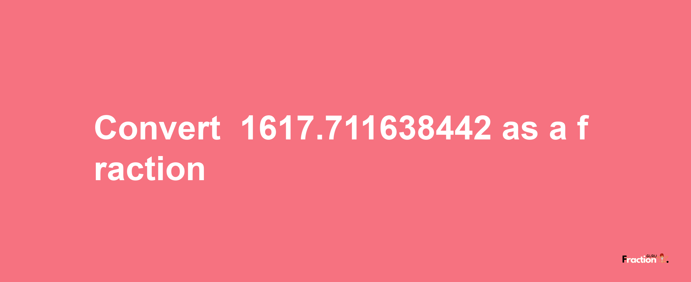 How to convert -1617.711638442 as a fraction