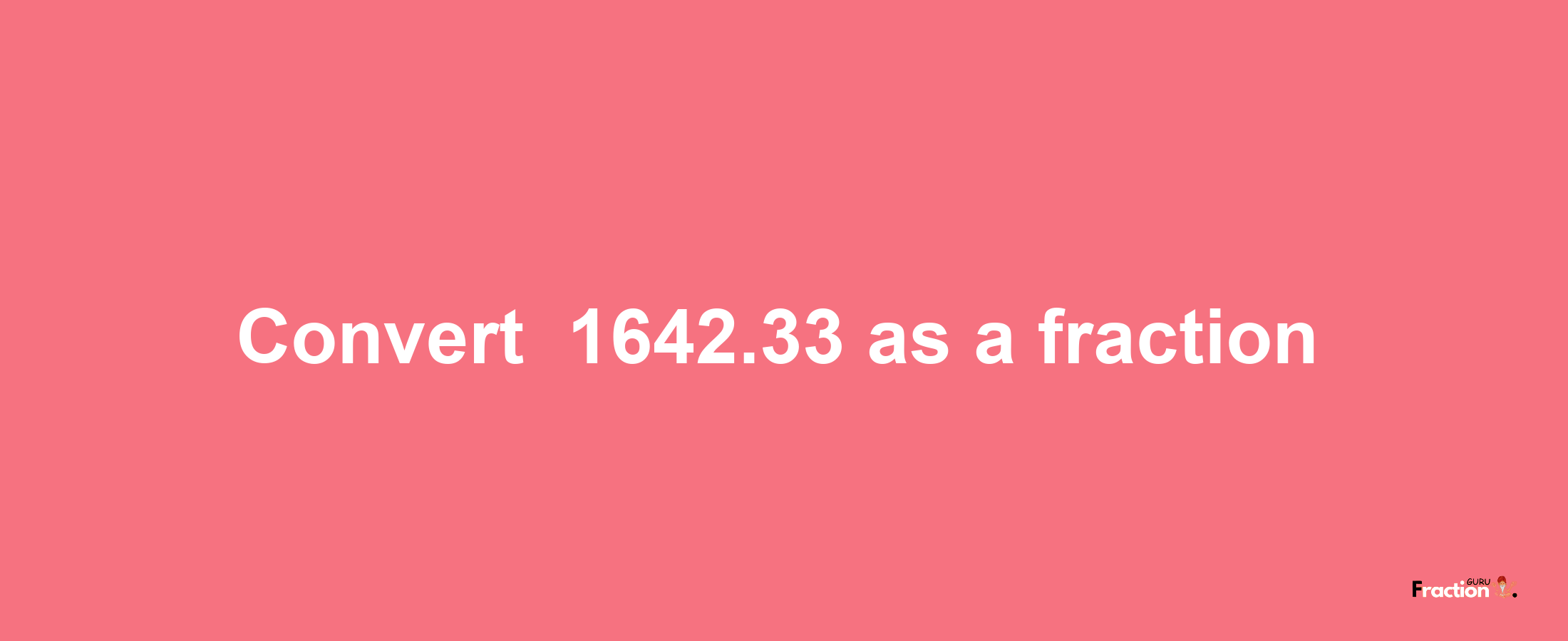 How to convert -1642.33 as a fraction