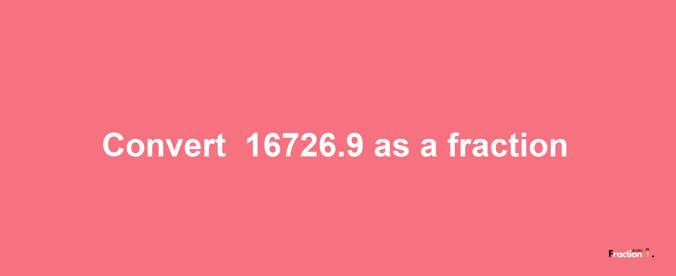 How to convert -16726.9 as a fraction