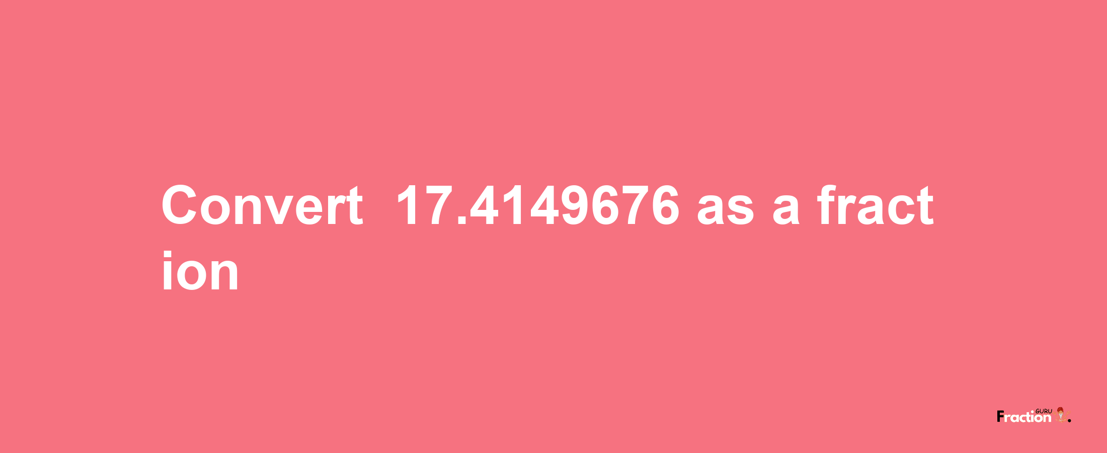 How to convert -17.4149676 as a fraction