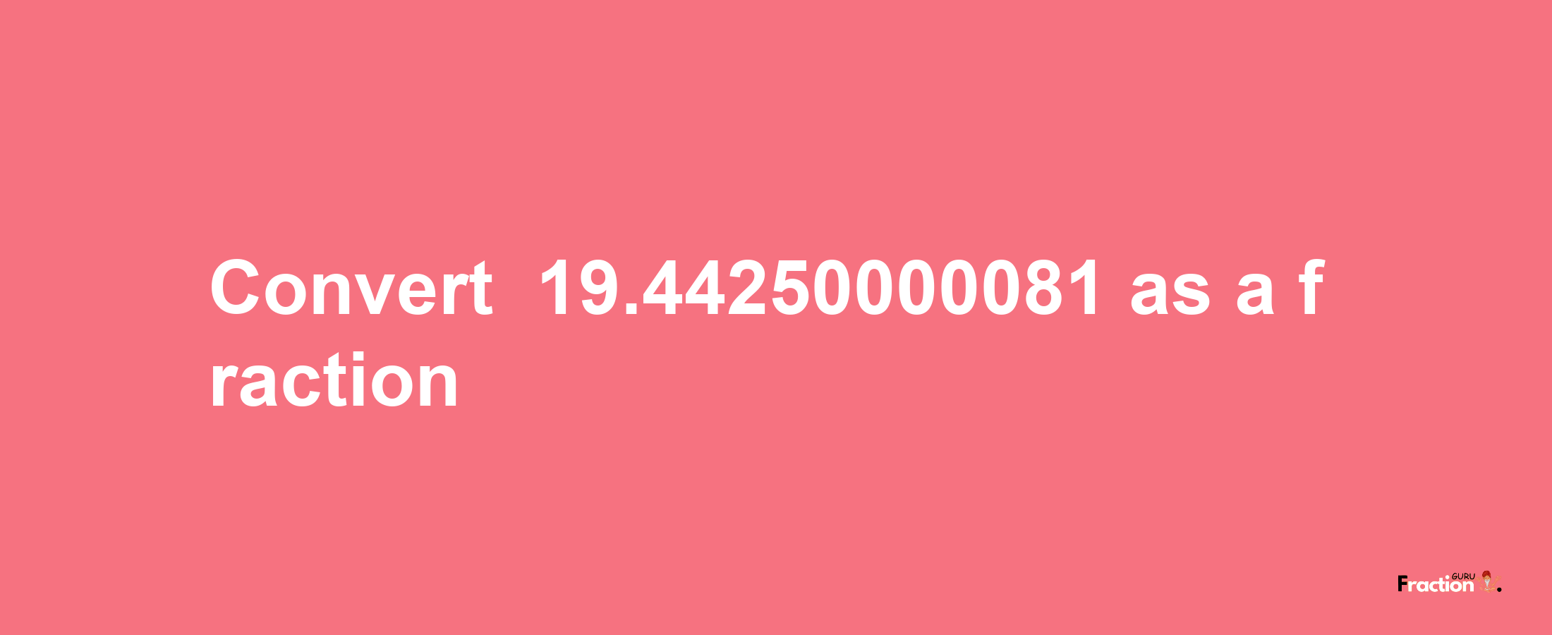 How to convert -19.44250000081 as a fraction