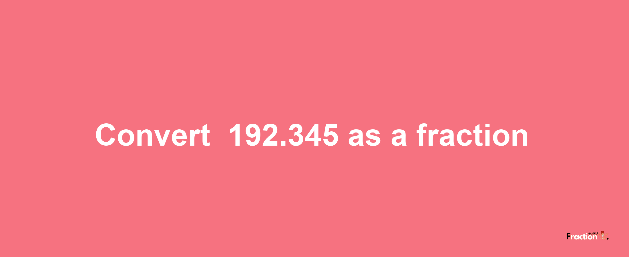 How to convert -192.345 as a fraction