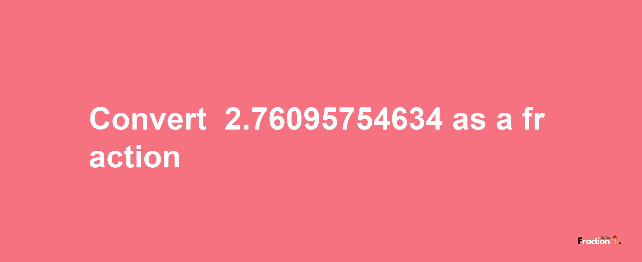 How to convert -2.76095754634 as a fraction