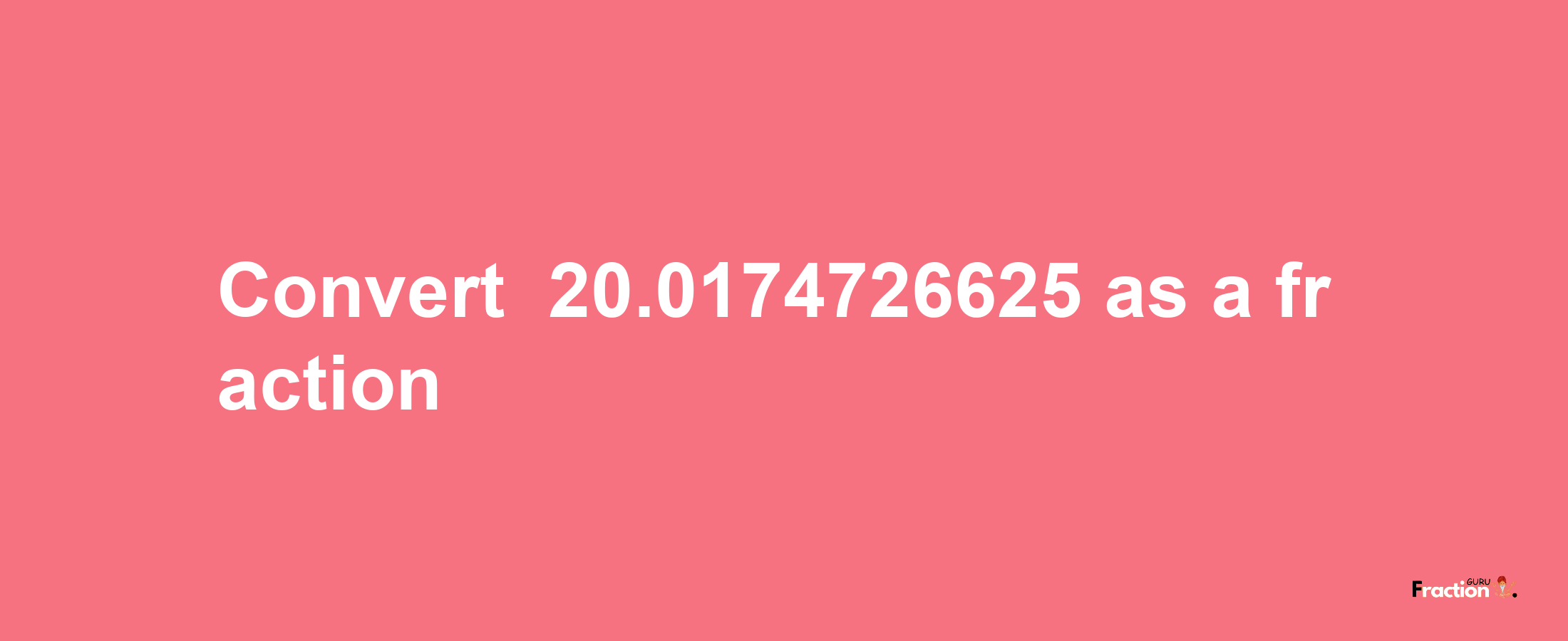 How to convert -20.0174726625 as a fraction