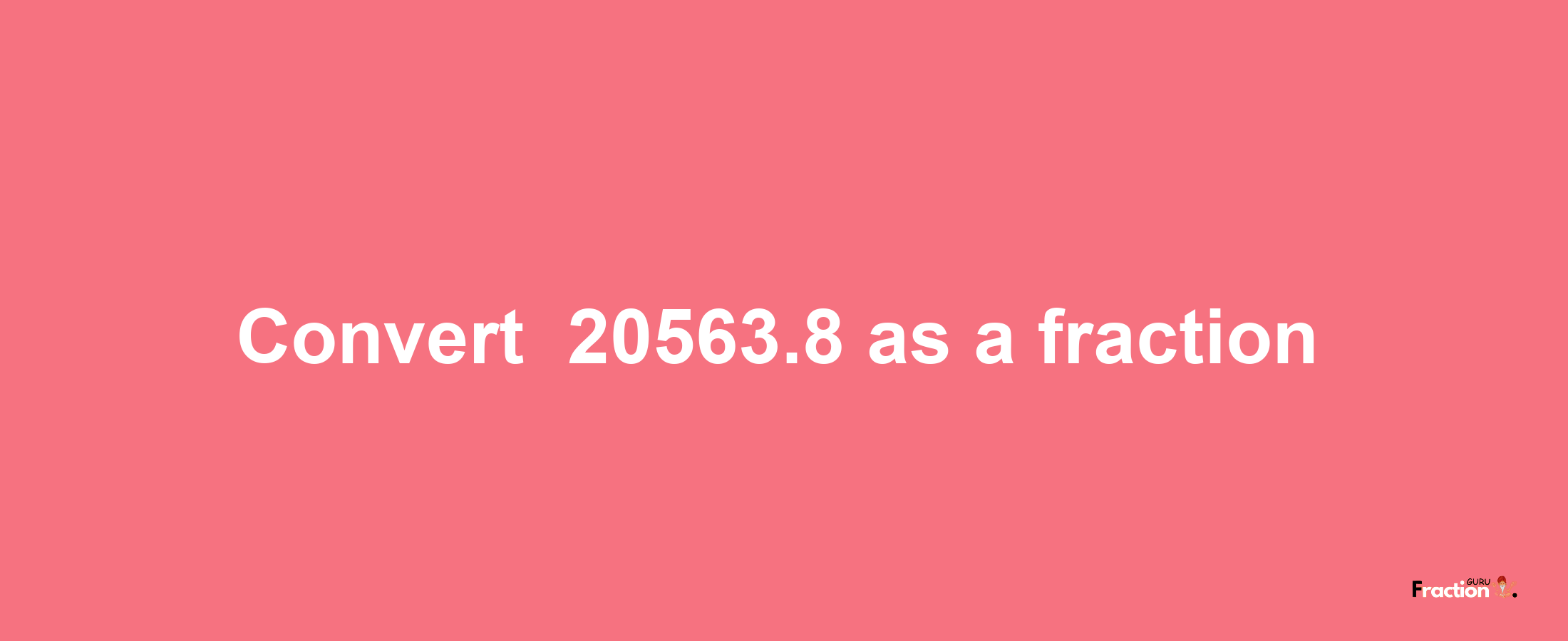 How to convert -20563.8 as a fraction