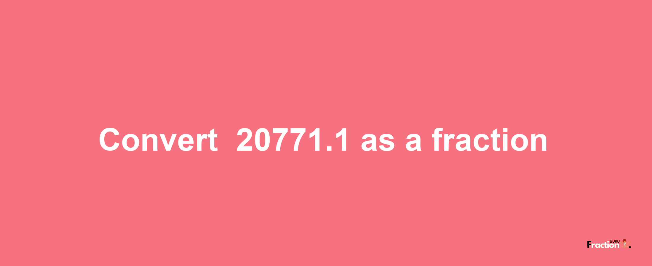 How to convert -20771.1 as a fraction